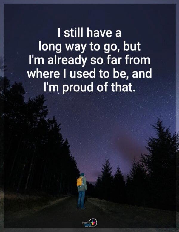 I still have a long way to go, but I'm already so far from where I used to be, and I'm proud of that.