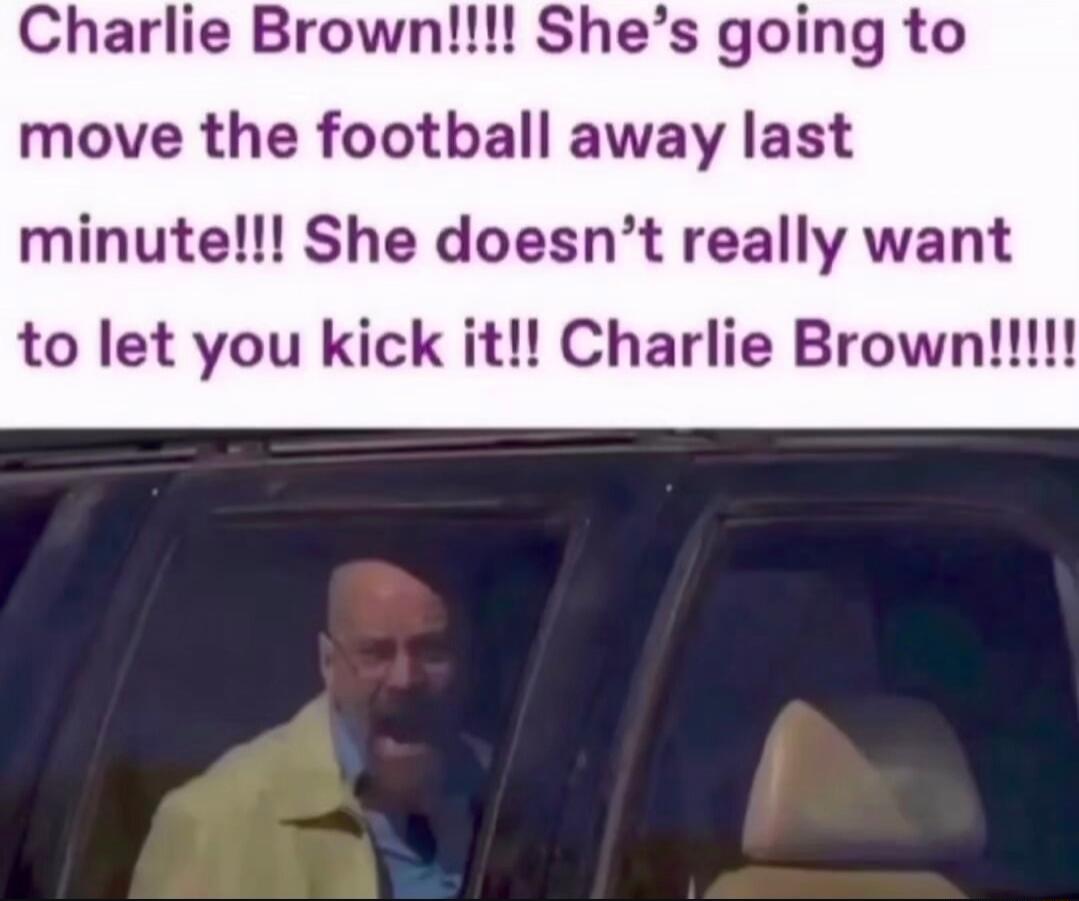 Charlie Brown!!!! She’s going to move the football away last minute!!! She doesn’t really want to let you kick it!! Charlie Brown!!!!!