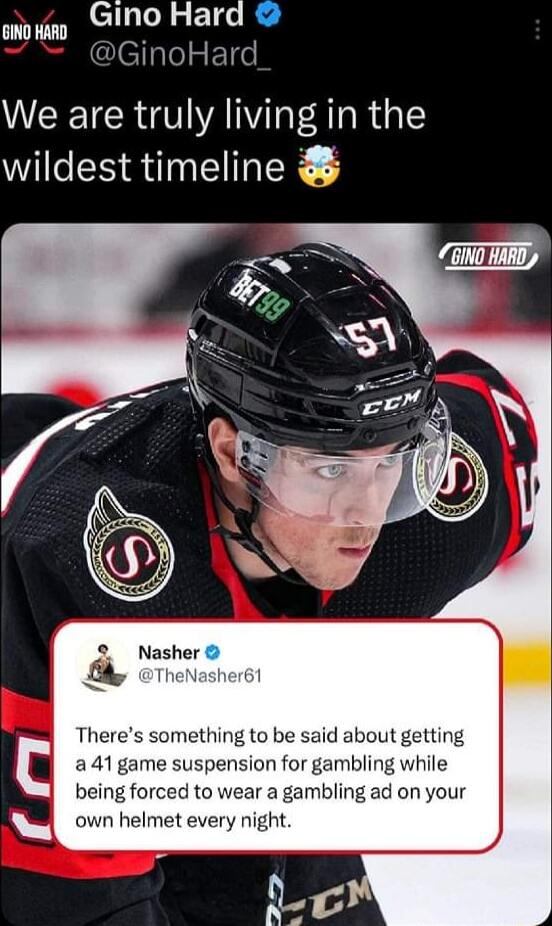 Gino Hard ONOHARD lCTlaleF1e WEETCRGAN ARG W ES RN EINEY Theres something to be said about getting a 41 game suspension for gambling while being forced to wear a gambling ad on your own helmet every night