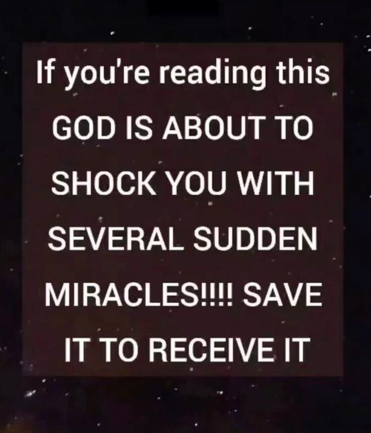 If you're reading this GOD IS ABOUT TO SHOCK YOU WITH SEVERAL SUDDEN MIRACLES!!!! SAVE IT TO RECEIVE IT