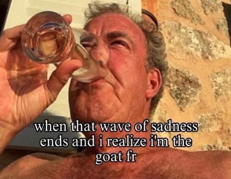 when that wave of sadness ends and i realize i'm the goat fr