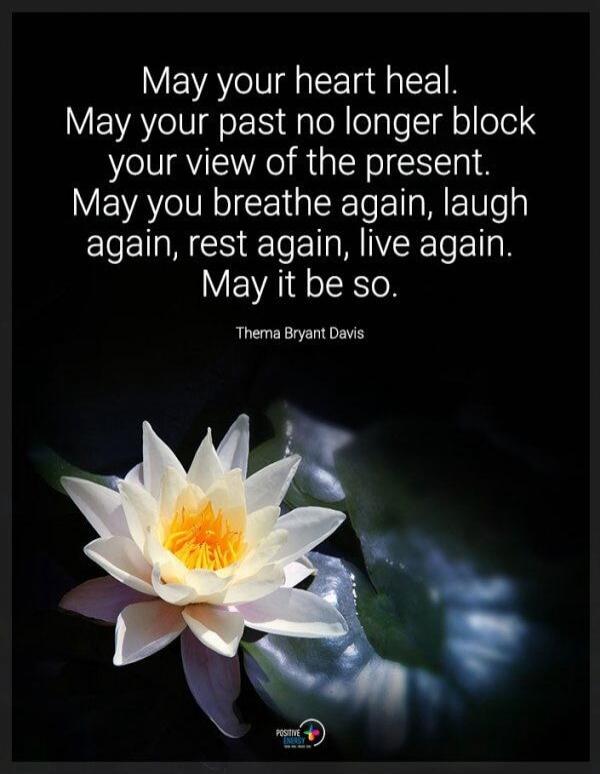 May your heart heal. May your past no longer block your view of the present. May you breathe again, laugh again, rest again, live again. May it be so. Thema Bryant Davis.