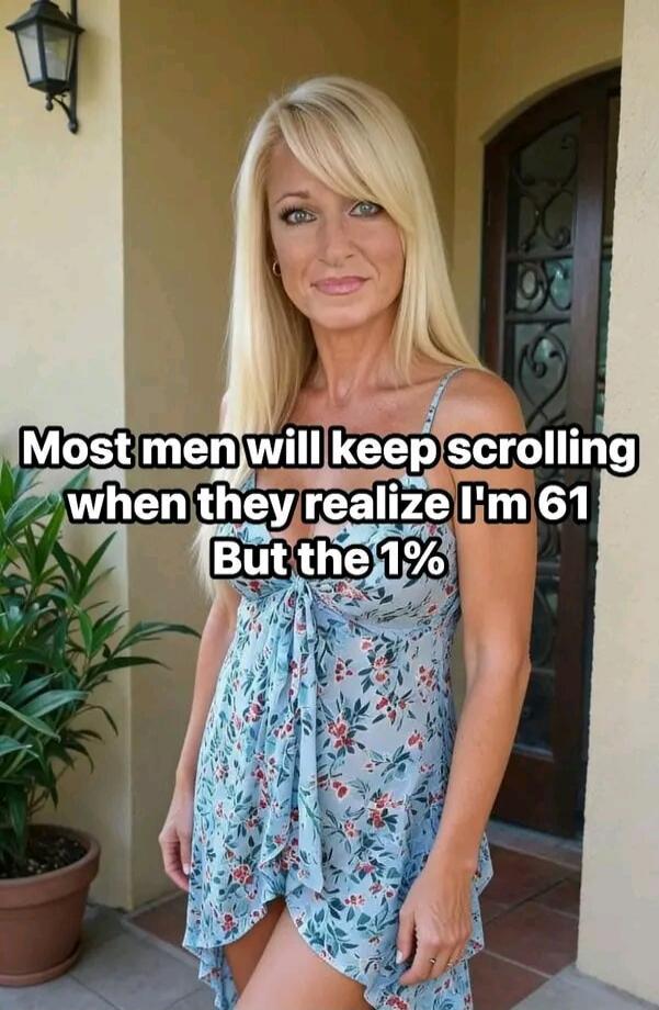 Most men will keep scrolling when they realize I'm 61 But the 1%