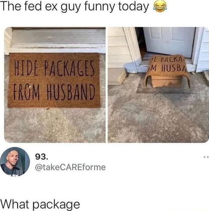 The fed ex guy funny today 3 takeCAREforme What package