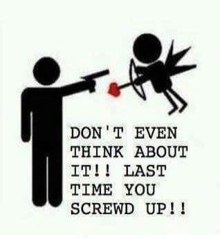 DON'T EVEN THINK ABOUT IT!! LAST TIME YOU SCREWED UP!!