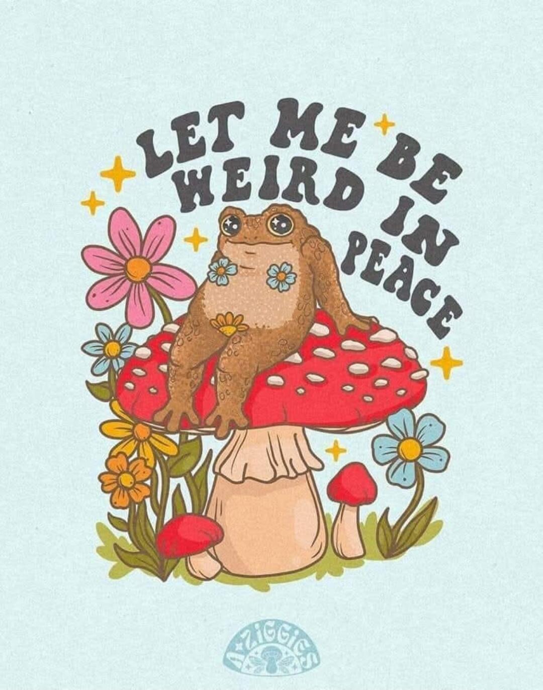 LET ME BE WEIRD IN PEACE