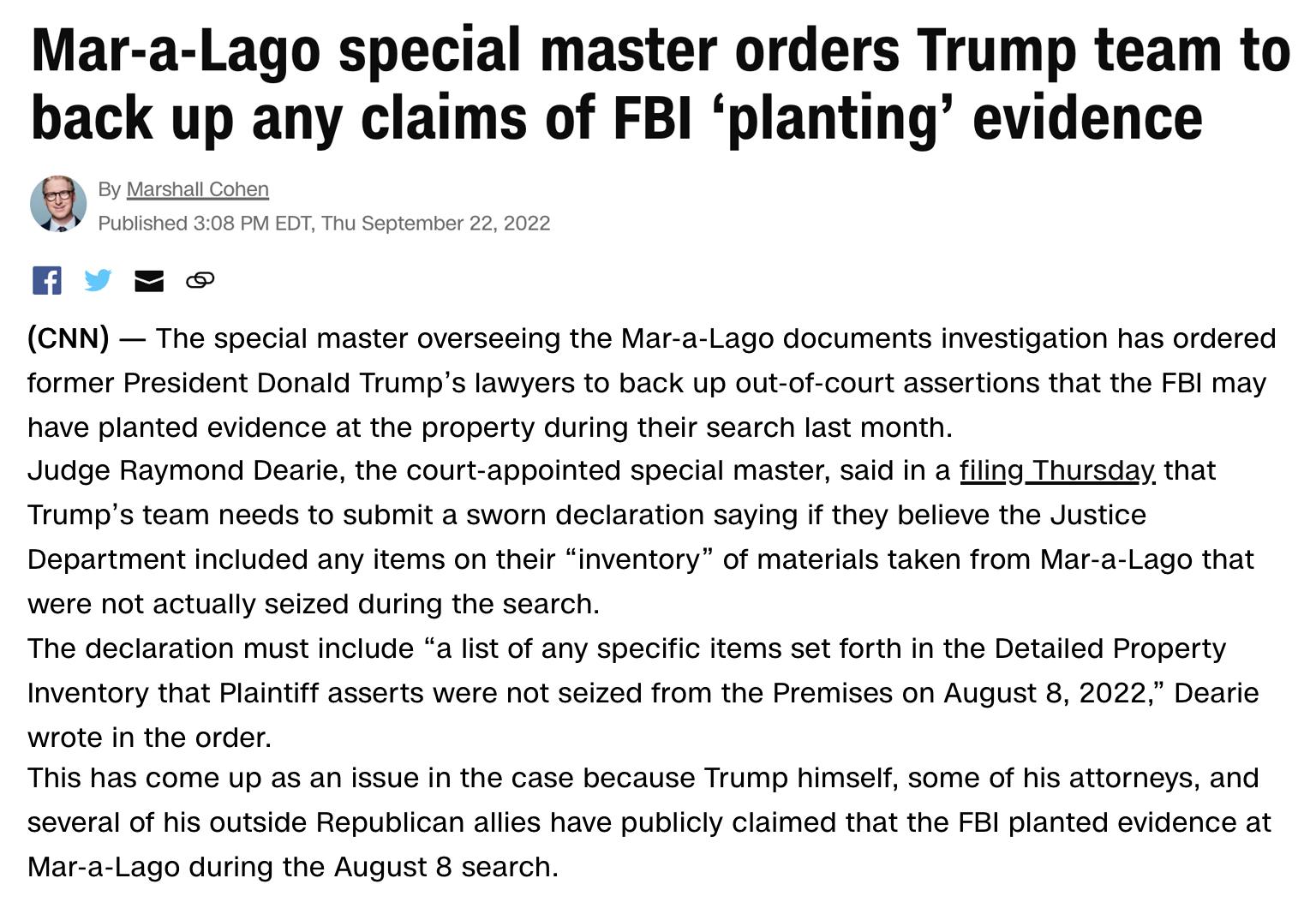 Mar a Lago special master orders Trump team to back up any claims of FBI planting evidence L L Avme GNN The special master overseaing the Mar a Lago documents investigaton has ordered formar President Donald Trumps awyers o b up outof court assertions that the F8 may have planted evidence at the property during thelrsearch ast month Jucigo Raymond Daare the court appainted special mastorsaid 1 a l