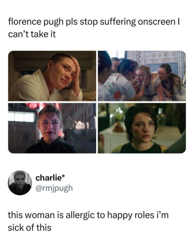 florence pugh pls stop suffering onscreen cant take it charlie rmjpugh this woman is allergic to happy roles im sick of this