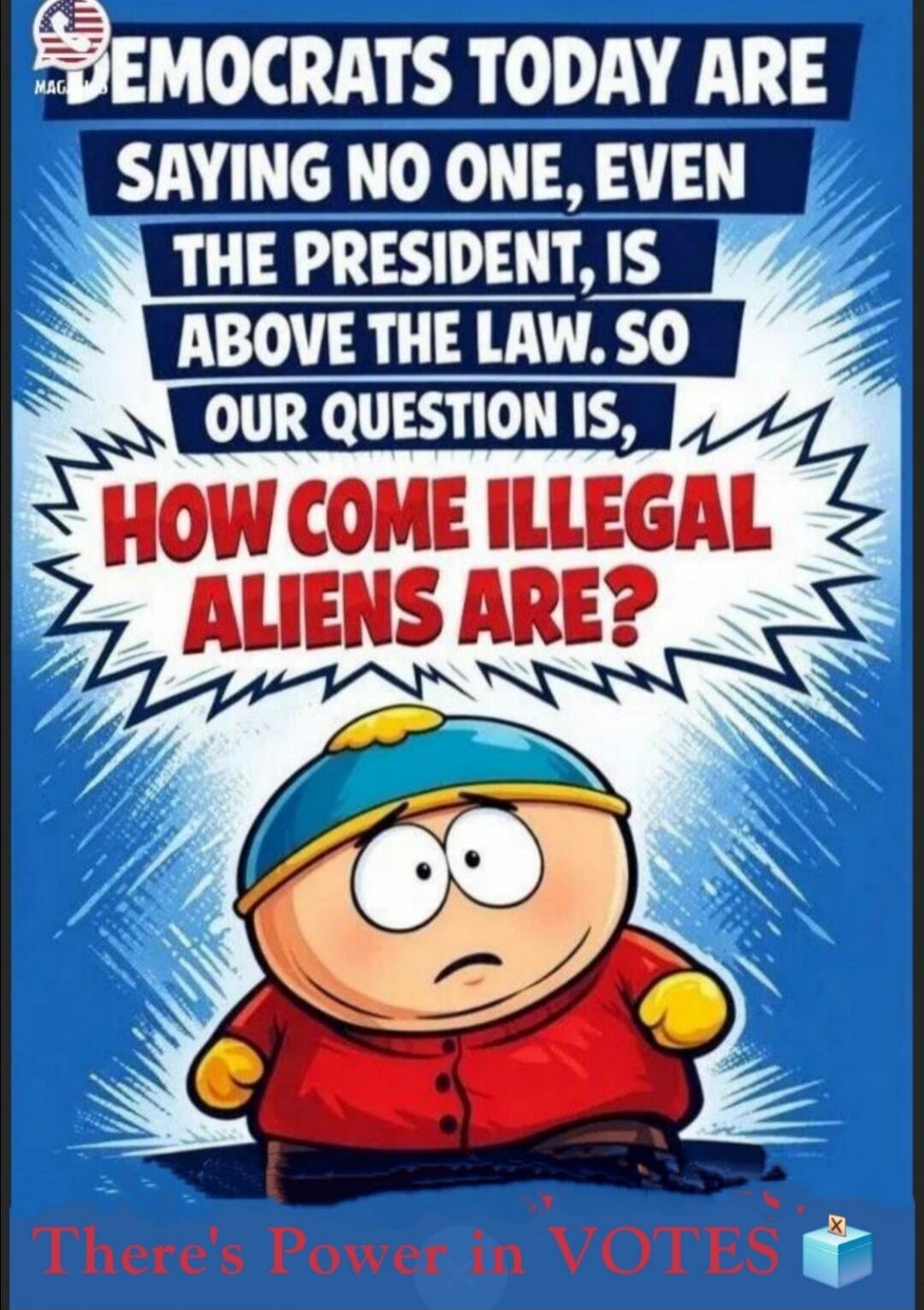 DEMOCRATS TODAY ARE SAYING NO ONE, EVEN THE PRESIDENT, IS ABOVE THE LAW. SO OUR QUESTION IS, HOW COME ILLEGAL ALIENS ARE? There's Power in VOTES. MAGA.