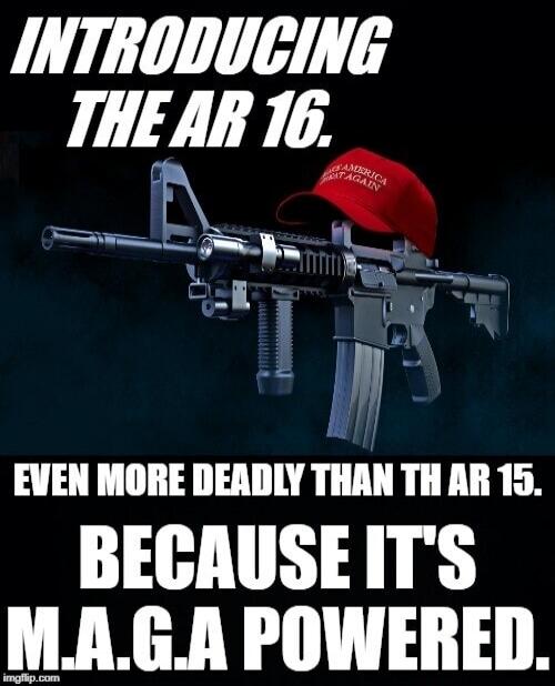 INTRODUCING THE AR 16. EVEN MORE DEADLY THAN THE AR 15. BECAUSE IT'S M.A.G.A POWERED.