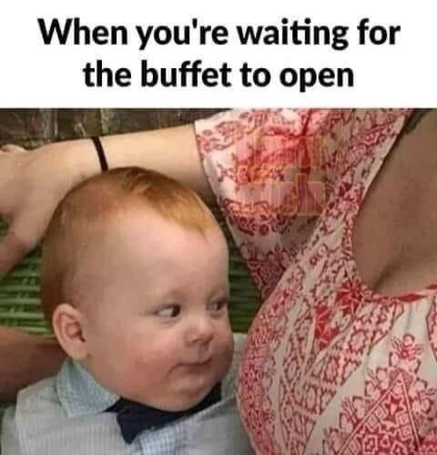 When you're waiting for the buffet to open