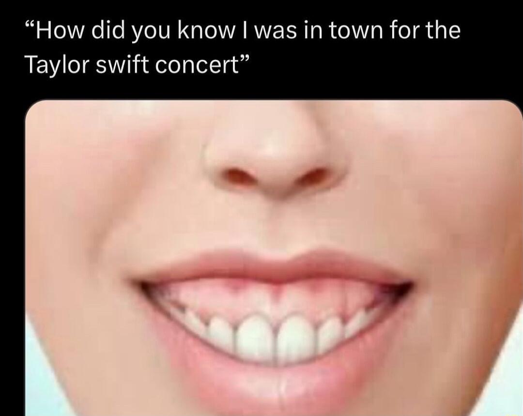 How did you know was in town for the Taylor swift concert