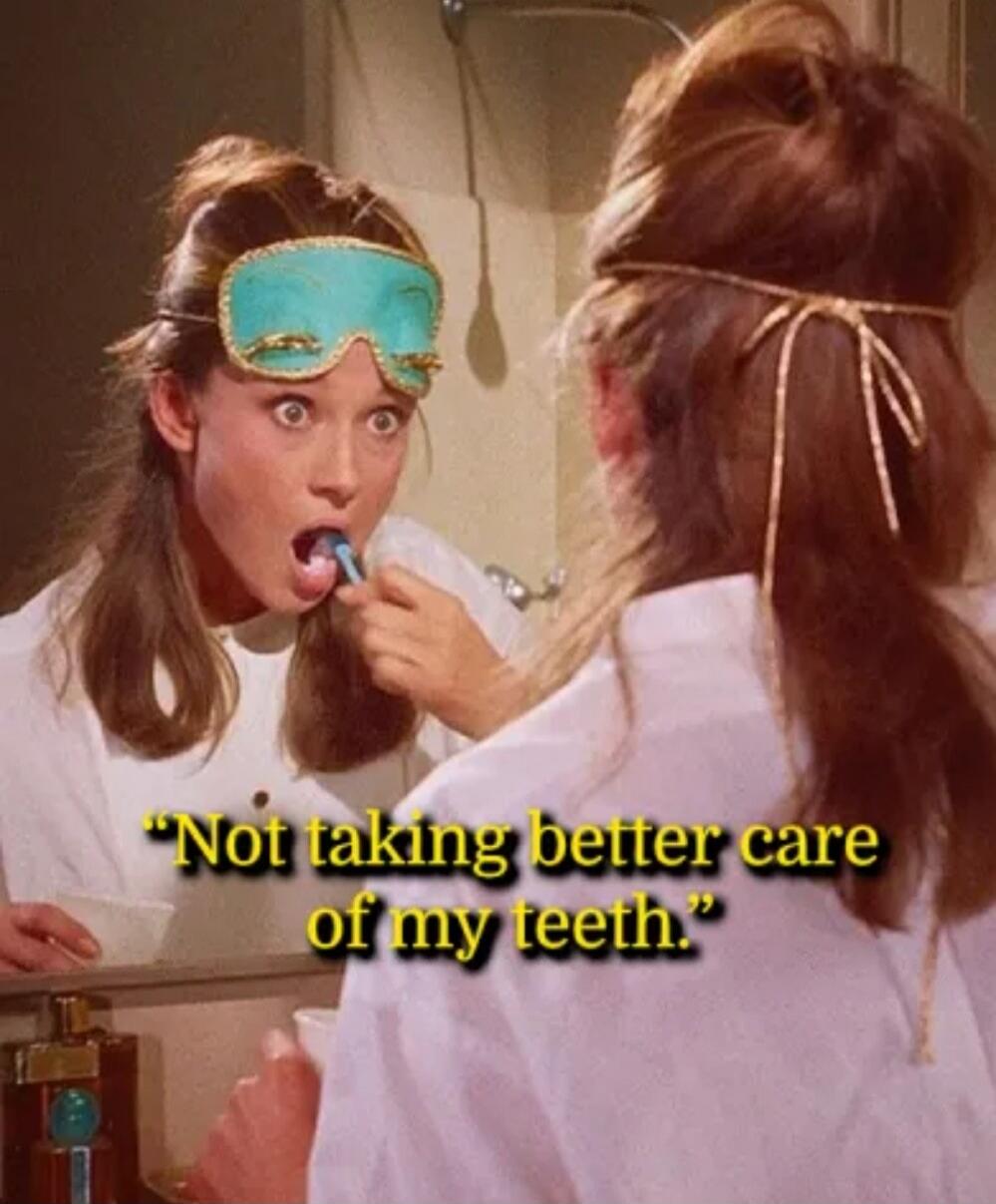 Not taking better care of my teeth.