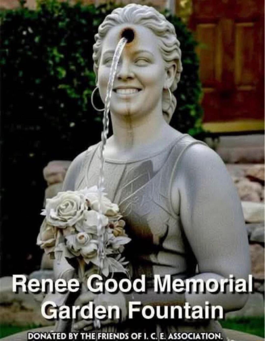 Renee Good Memorial Garden Fountain DONATED BY THE FRIENDS OF I. C. E. ASSOCIATION.