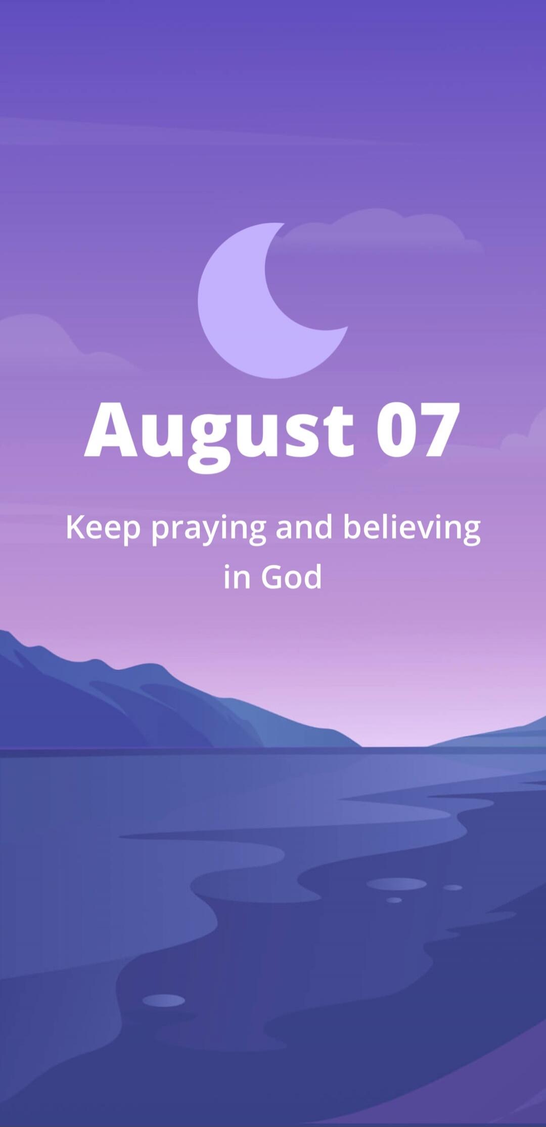 August 07
Keep praying and believing in God