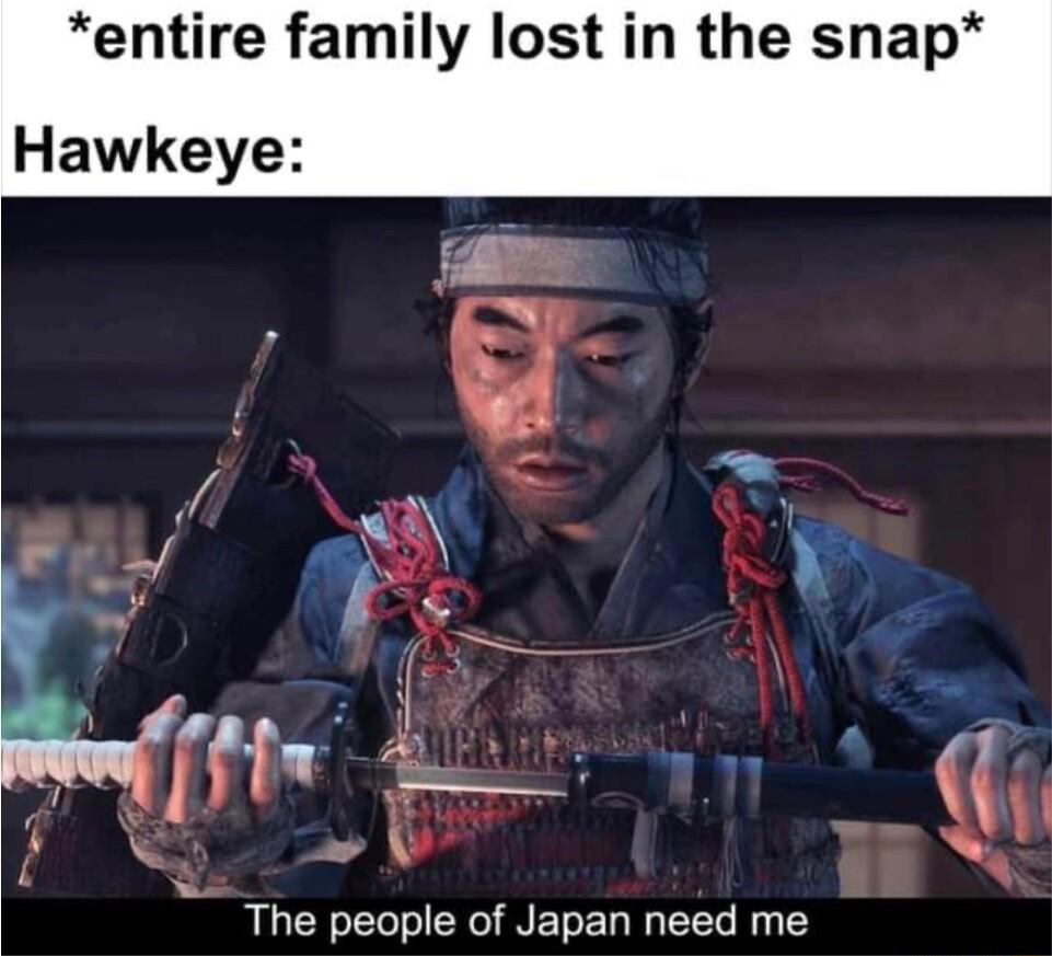 entire family lost in the snap Hawkeye u The people of Japan need me