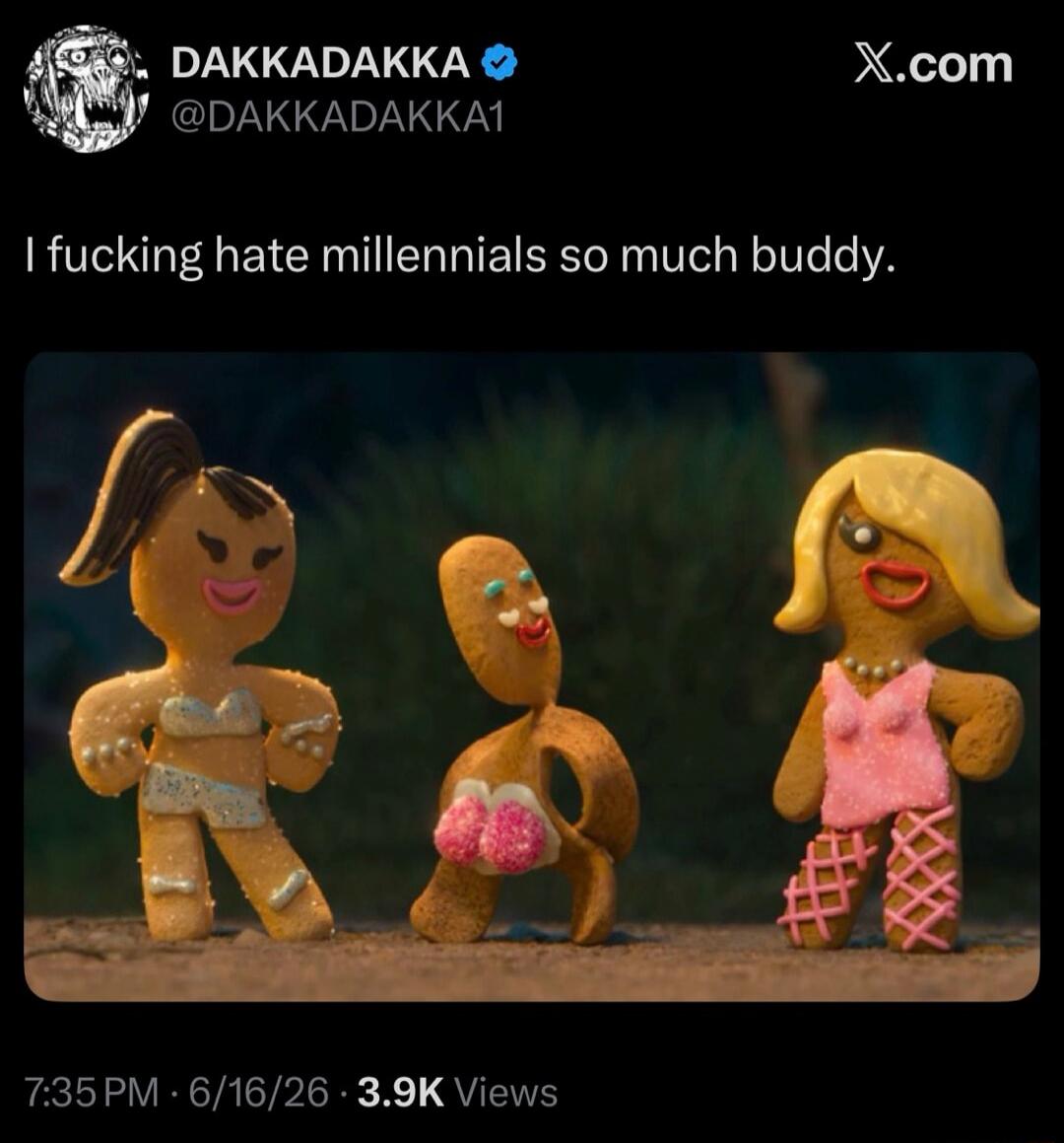 I fucking hate millennials so much buddy.