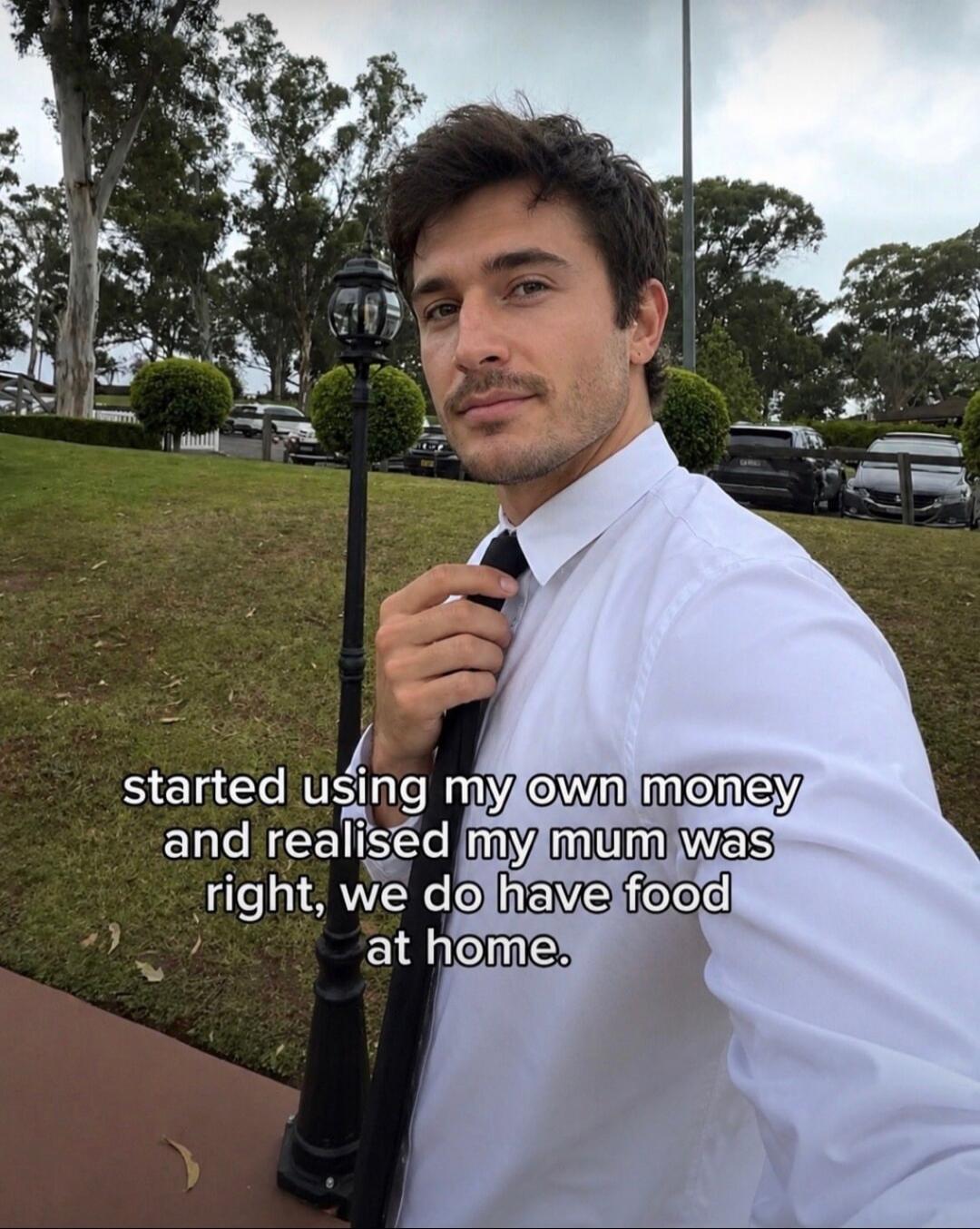 started using my own money and realised my mum was right, we do have food at home.