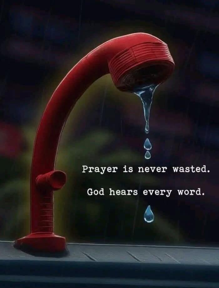 Prayer is never wasted.
God hears every word.