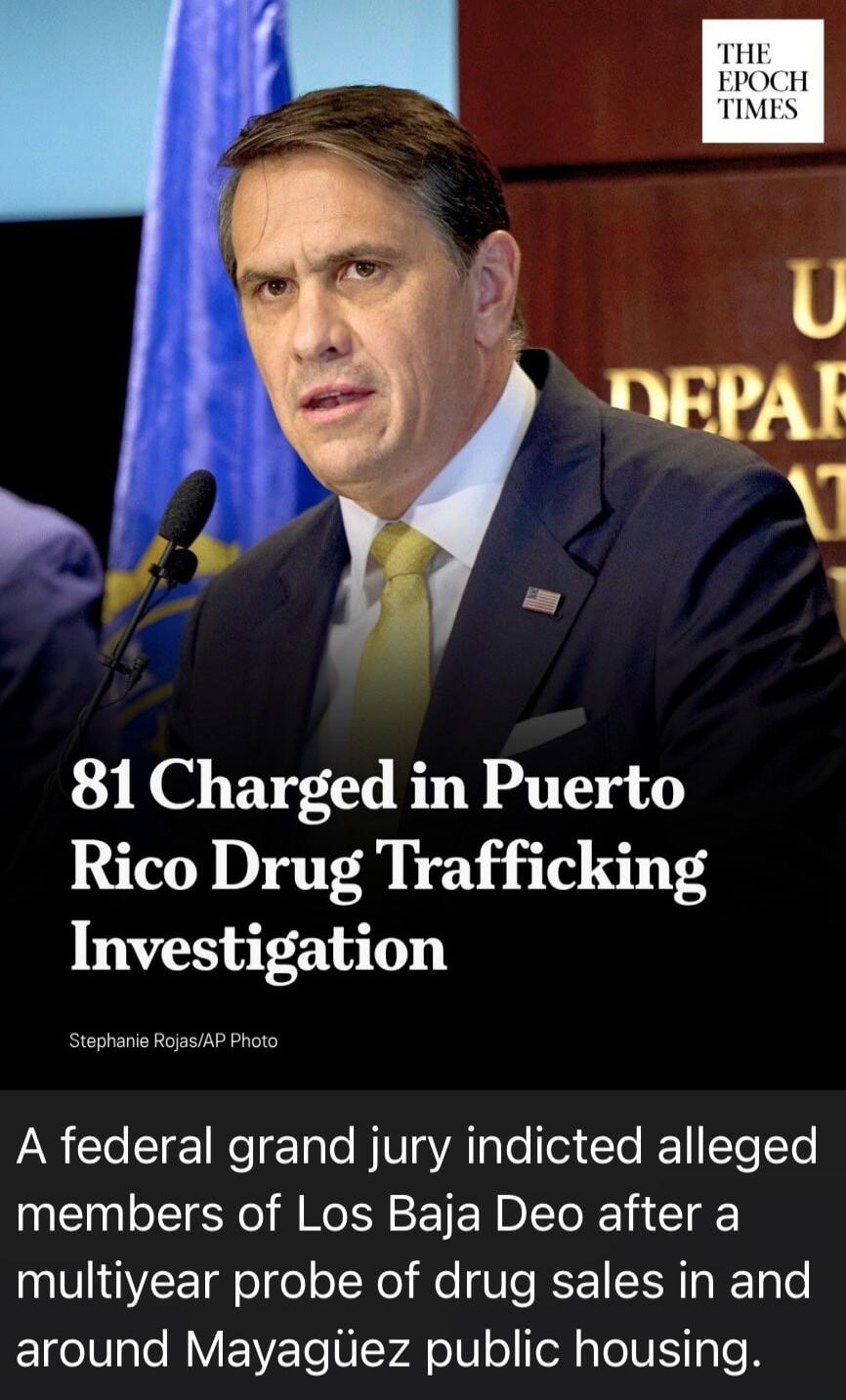 THE EPOCH TIMES. 81 Charged in Puerto Rico Drug Trafficking Investigation. Stephanie Rojas/AP Photo. A federal grand jury indicted alleged members of Los Baja Deo after a multiyear probe of drug sales in and around Mayagüez public housing.