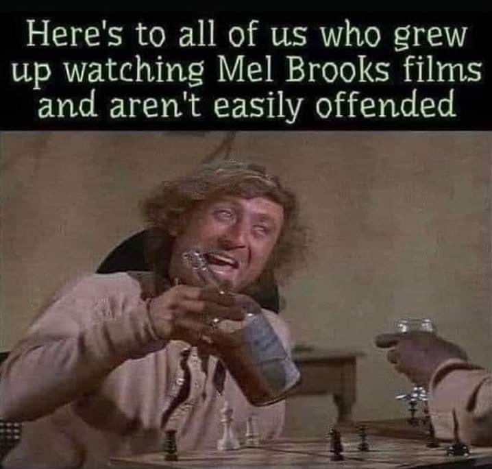 Heres to all of us who grew up watching Mel Brooks films and arent easily offended