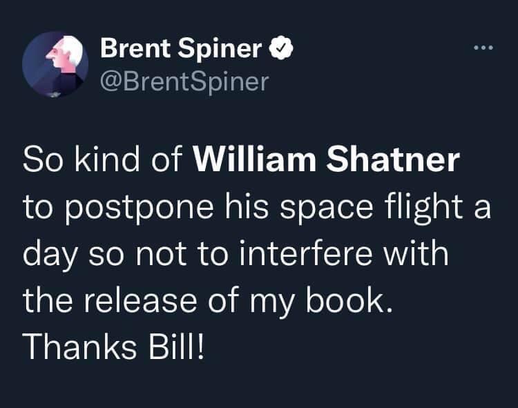 Brent Spiner BrentSpiner So kind of William Shatner to postpone his space flight a day so not to interfere with the release of my book Thanks Bill