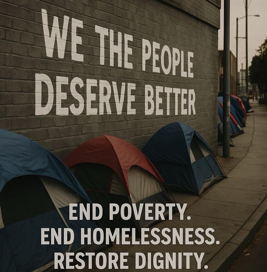WE THE PEOPLE DESERVE BETTER. END POVERTY. END HOMELESSNESS. RESTORE DIGNITY.