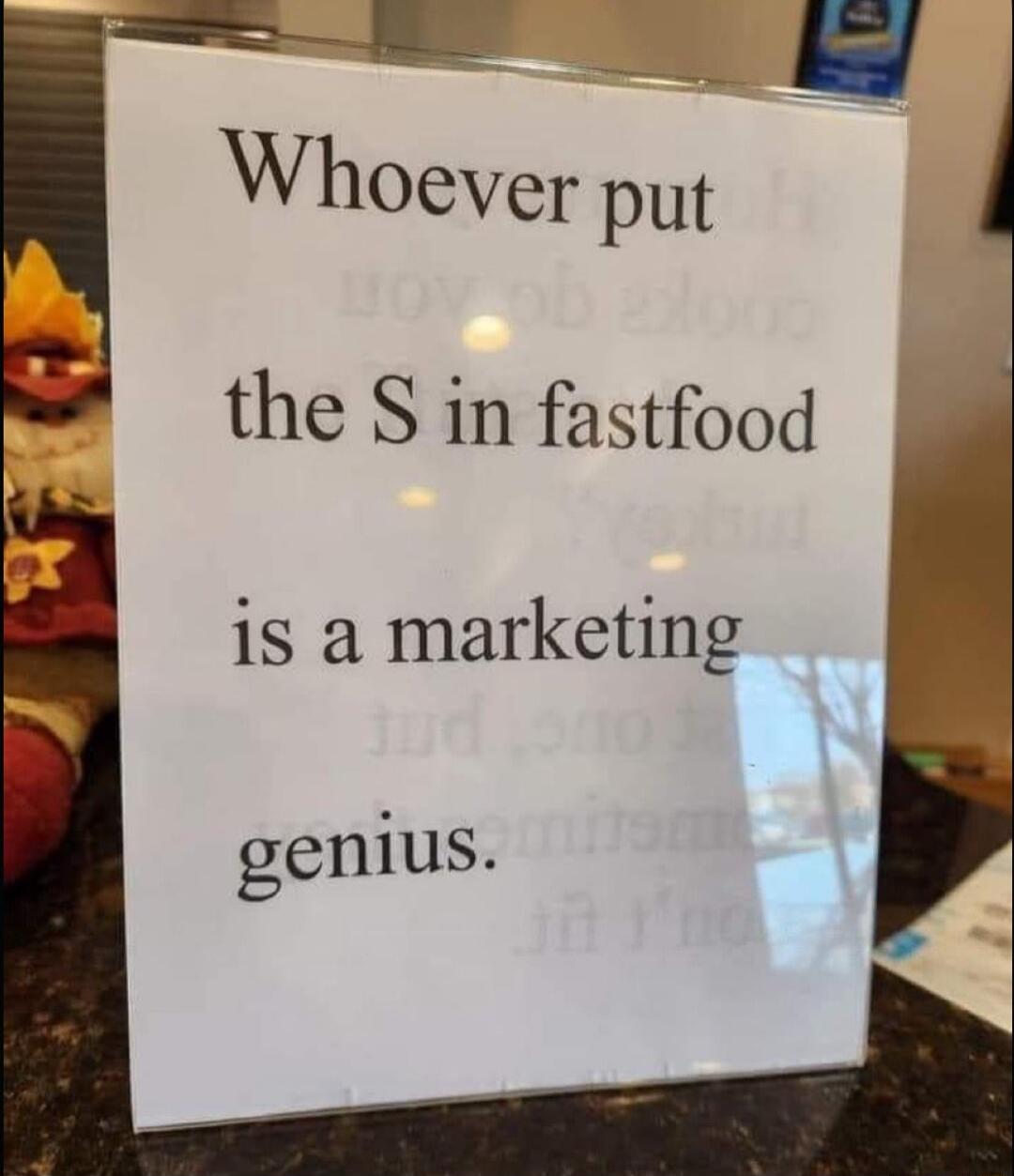 Whoever put the S in fastfood is a marketing genius