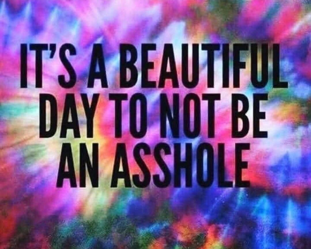 It's a beautiful day to not be an asshole