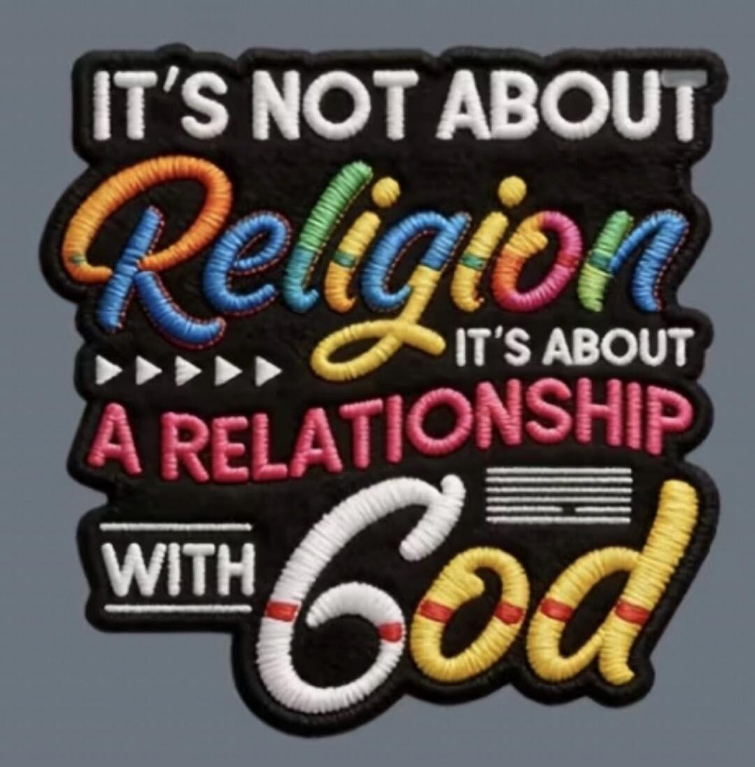 IT'S NOT ABOUT Religion IT'S ABOUT A RELATIONSHIP WITH God