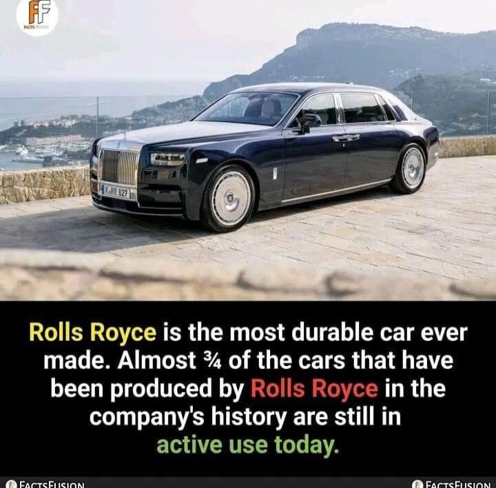 Rolls Royce is the most durable car ever made Almost of the cars that have been produced by ce in the companys history are still in ETCATER L A