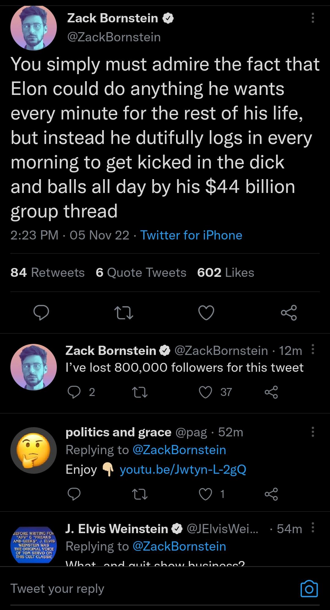 Zack Bornstein LGB E You simply must admire the fact that SileToWetelle NeloRTaata R ISRAWETg 1SS EYCEANGVCR TR GERER F L ENIR but instead he dutifully logs in every morning to get kicked in the dick and balls all day by his 44 billion group thread 223 PM 05 Nov 22 Twitter for iPhone Z R ENTER S R G R TG To JRIEH o O 3 Zack Bornstein ZackBornstein 12m RERLE gleloXeloloR I IVETER IS GIERTLTS O o Q 