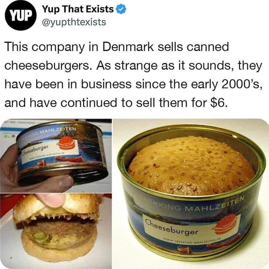 Yup That Exists yupthtexists This company in Denmark sells canned cheeseburgers As strange as it sounds they have been in business since the early 2000s and have continued to sell them for 6