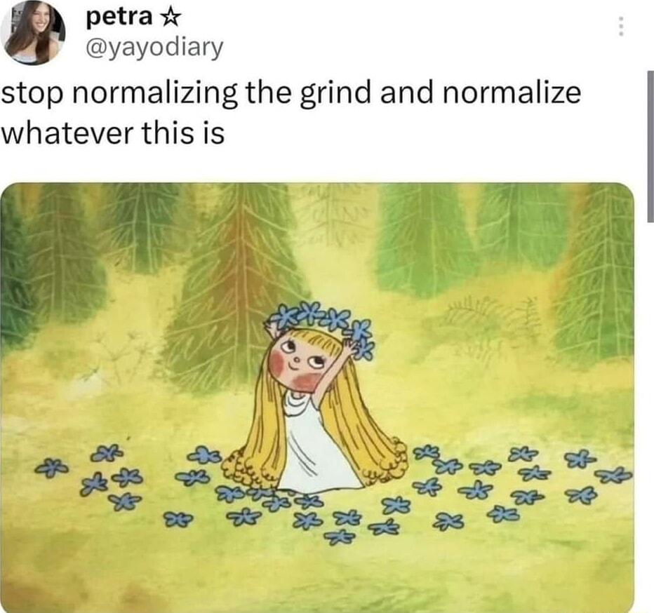petra yayodiary stop normalizing the grind and normalize whatever this is