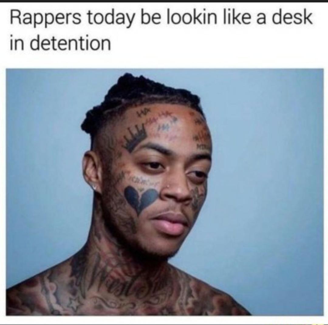Rappers today be lookin like a desk in detention