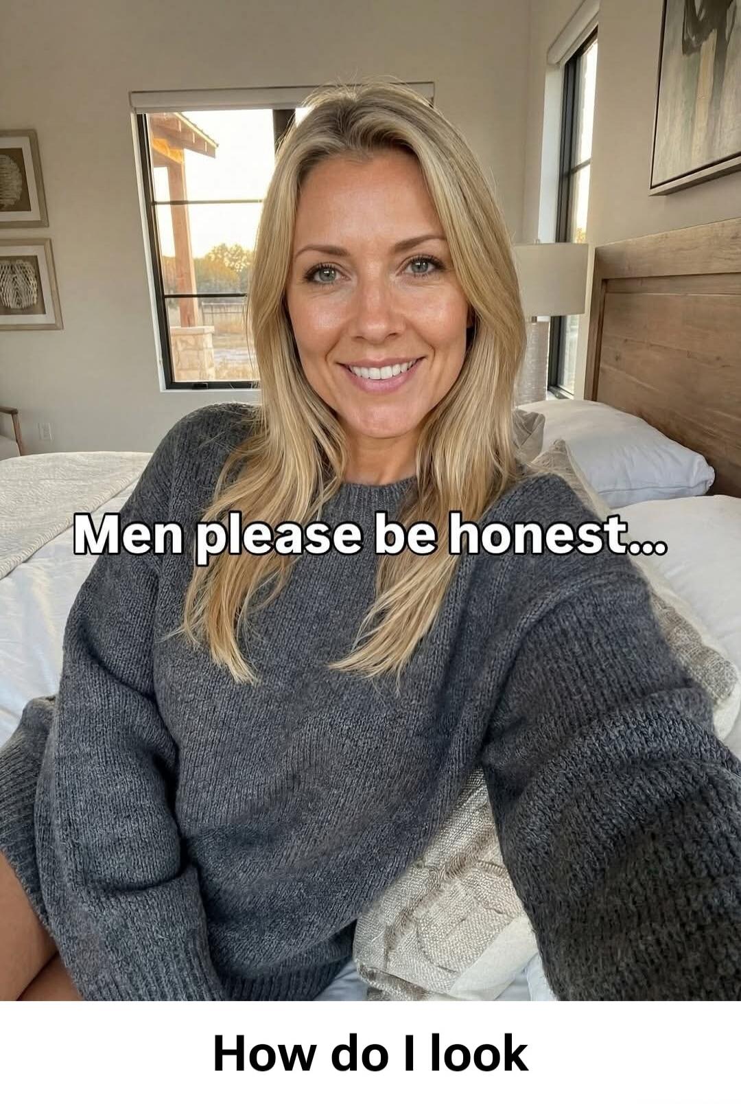 Men please be honest... How do I look