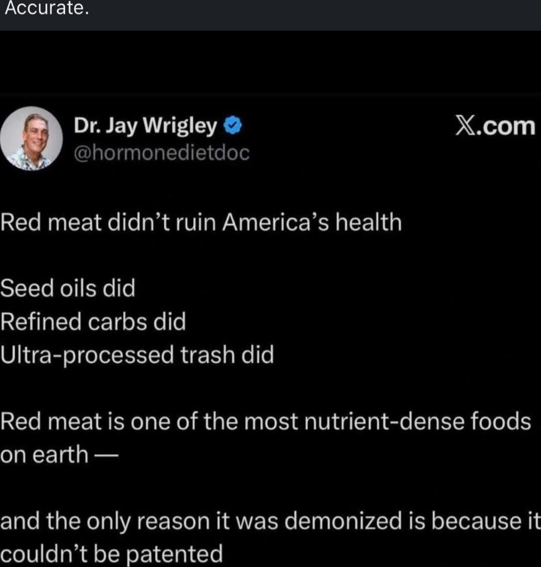 Dr. Jay Wrigley @hormonedietdoc X.com Red meat didn’t ruin America’s health Seed oils did Refined carbs did Ultra-processed trash did Red meat is one of the most nutrient-dense foods on earth — and the only reason it was demonized is because it couldn’t be patented