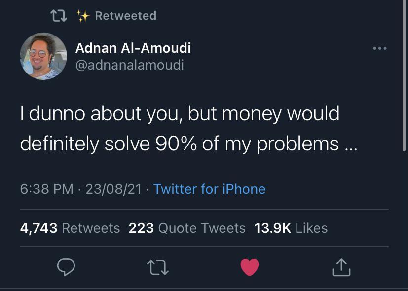AR Y T L Adnan Al Amoudi BCERETREIETgglelie dunno about you but money would oS TaTICVASIOIERS0F 2 Ne il agVA ole o ST s I0M 638 PM 230821 Twitter for iPhone 4743 Retweets 223 Quote Tweets 139K Likes A G