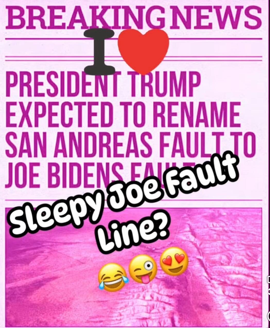 BREAKING NEWS I love President Trump expected to rename San Andreas Fault to Joe Biden's Fault. Sleepy Joe Fault Line?