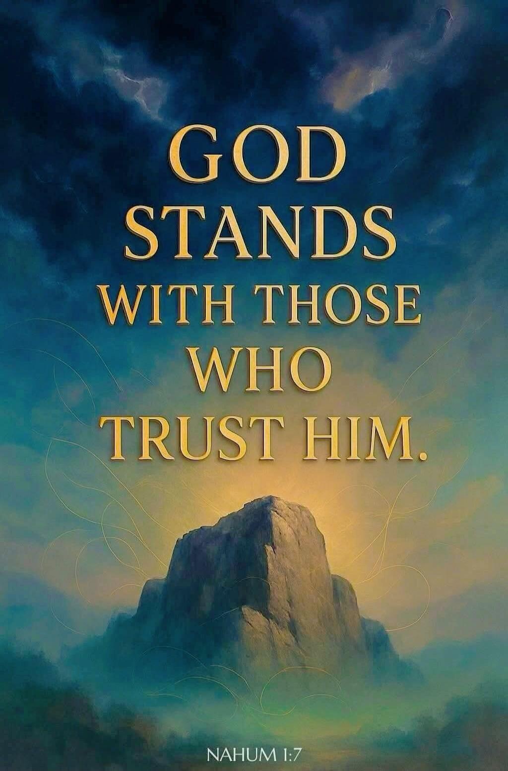 GOD STANDS WITH THOSE WHO TRUST HIM. NAHUM 1:7