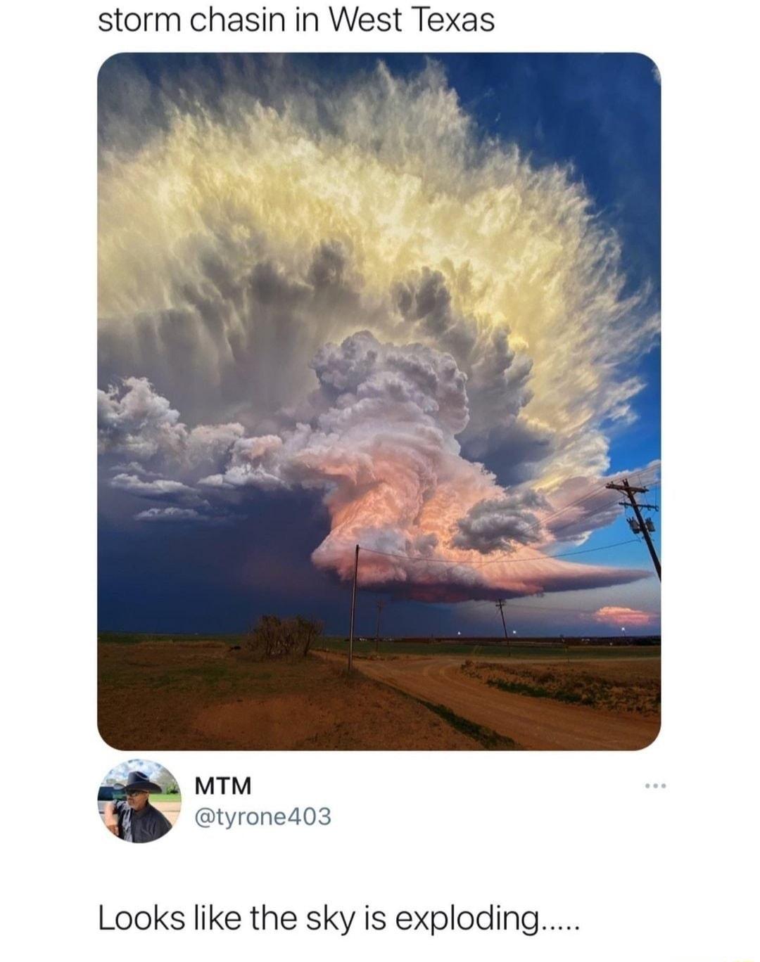 storm chasin in West Texas MTM tyroned03 Looks like the sky is exploding