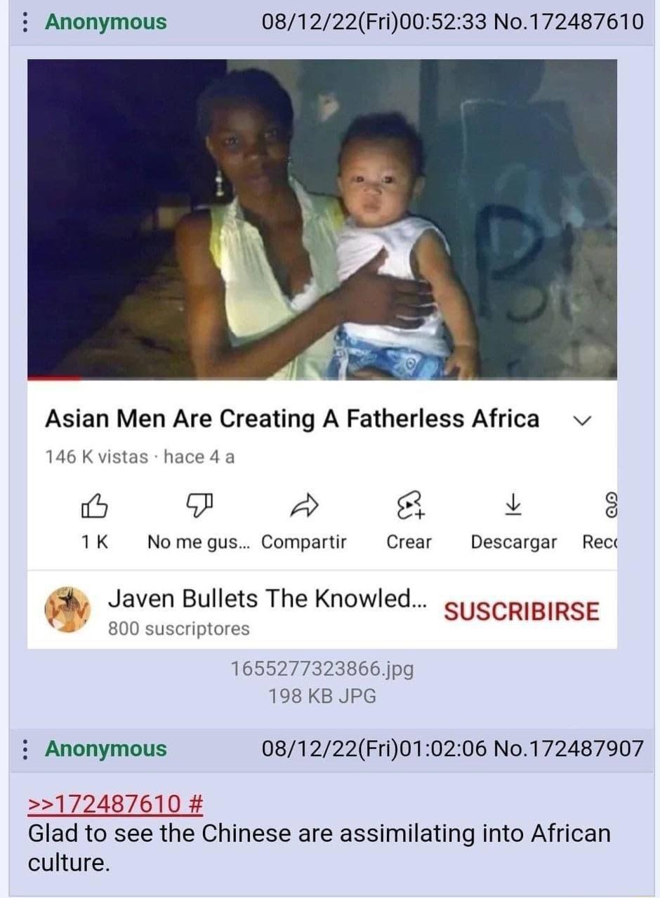 i Anonymous 081222Fri005233 No172487610 Asian Men Are Creating A Fatherless Africa 146 K vistas hace 4 a A L 8 1K Nomegus Compartir Crear Descargar Rect Javen Bullets The Knowled SUSCRIBIRSE 800 suscriptores 1655277323866jpg 198 KB JPG i Anonymous 081222Fri010206 No172487907 172487610 Glad to see the Chinese are assimilating into African culture