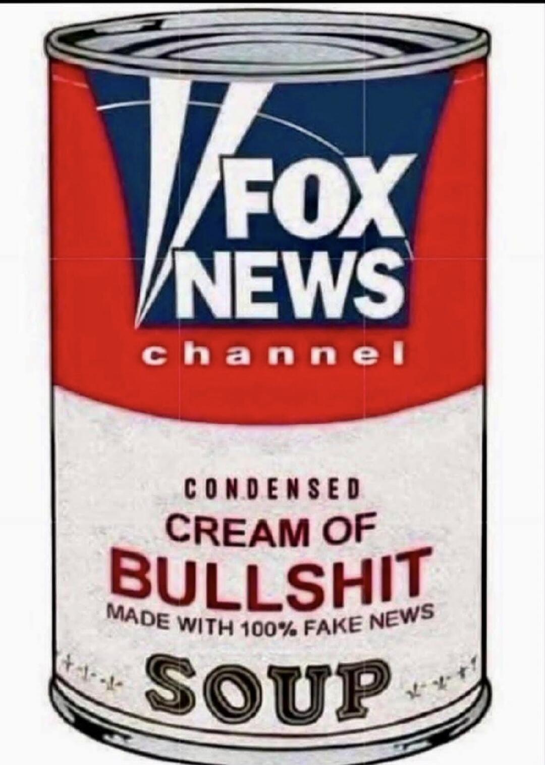 FOX NEWS channel CONDENSED CREAM OF BULLSHIT MADE WITH 100% FAKE NEWS SOUP