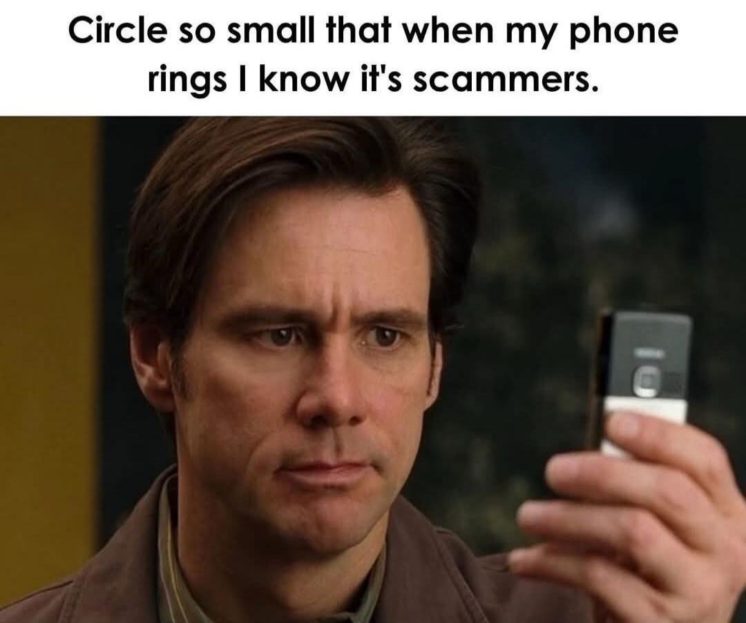 Circle so small that when my phone rings I know it's scammers.
