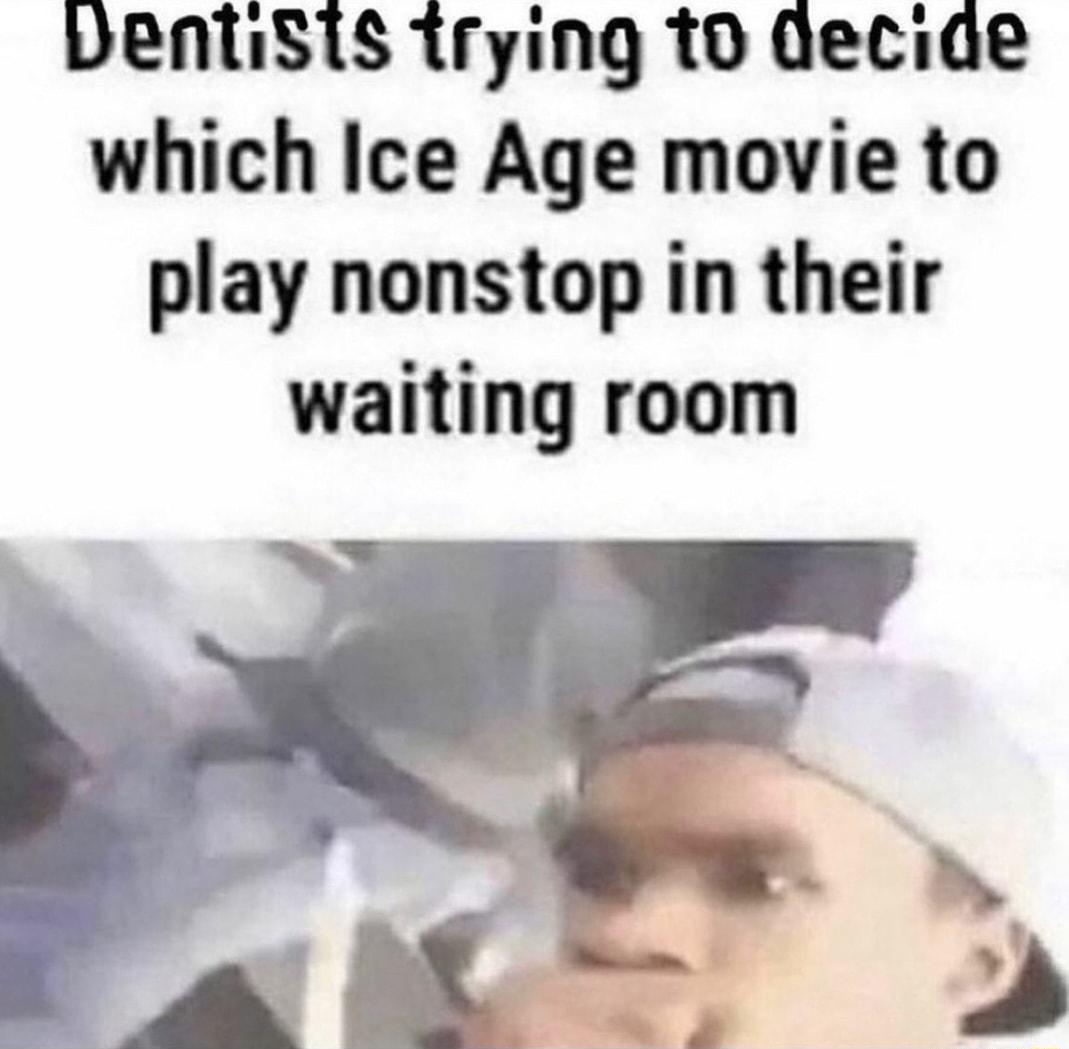 ventiSis irying to Qeciae which Ice Age movie to play nonstop in their waiting room