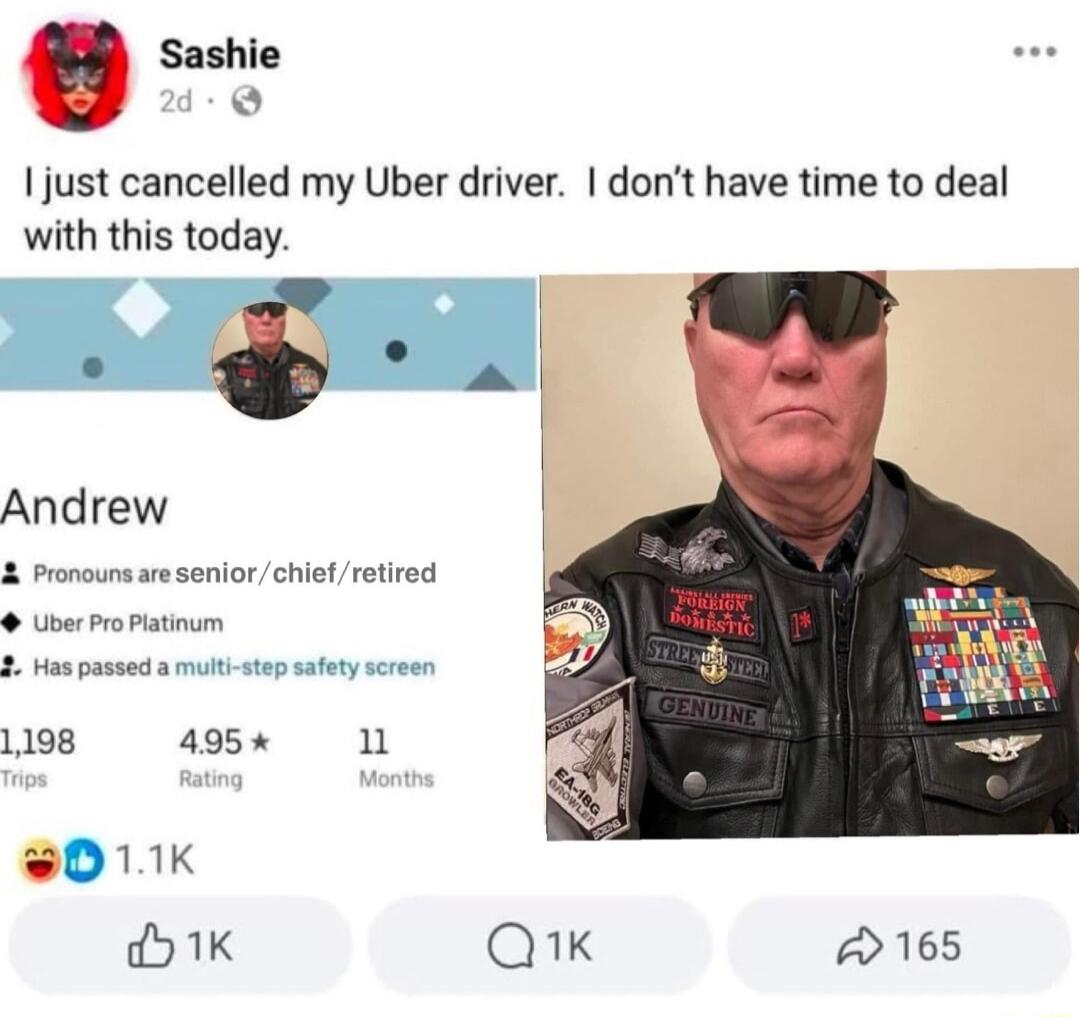 Sashie 5 just cancelled my Uber driver dont have time to deal with this today Andrew 2 Pronouns re seniorchiet retired Uber ProPatinum 1198 495 1 0D1K 1K Q1K 165