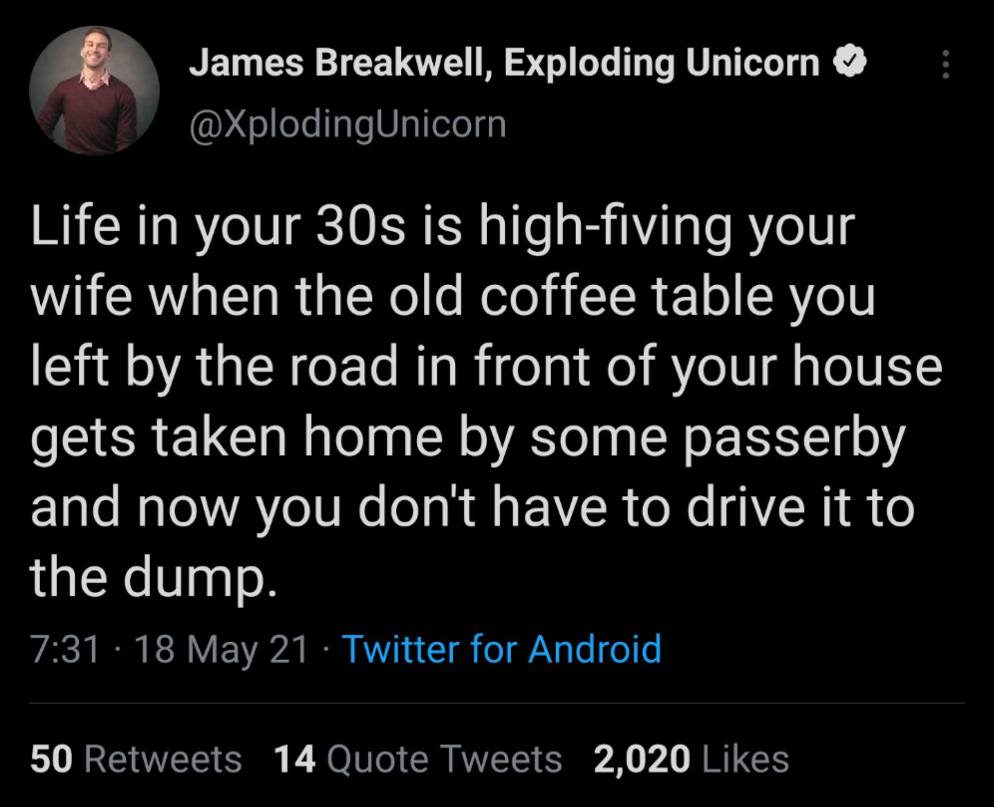 James Breakwell Exploding Unicorn seTe1geVlsTleTel gy Life in your 30s is high fiving your W ERWY o LT e R g TKo o Melol A IR o R YoV AU E R RifelnNe IR eli elV gets taken home by some passerby Clale Malo VAoV ola Rl s R o N e N M 0 1XeVgqo A IR R0 B MY a 1R o VANq e o e 50 Retweets 14 Quote Tweets 2020 Likes