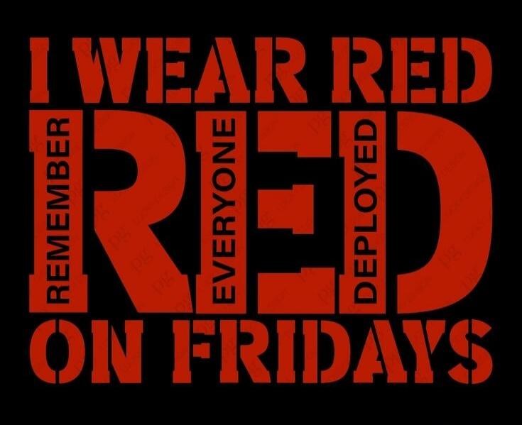 I WEAR RED ON FRIDAYS. REMEMBER EVERYONE DEPLOYED.