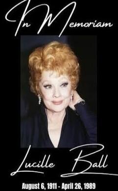 In Memoriam Lucille Ball August 6, 1911 - April 26, 1989