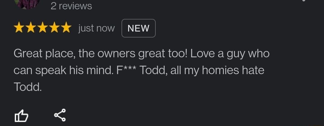 PAGCVISWE 10608 justnow NEW Great place the owners great too Love a guy who can speak his mind F Todd all my homies hate Todd m